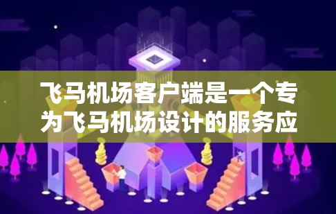 飞马机场客户端是一个专为飞马机场设计的服务应用，旨在为用户提供便捷的机场相关服务。以下是飞马机场客户端的主要功能和使用步骤